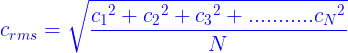 \large {\color{Blue} {c_{rms}} = \sqrt {\frac{{{c_1}^2 + {c_2}^2 + {c_3}^2 + ...........{c_N}^2}}{N}} }